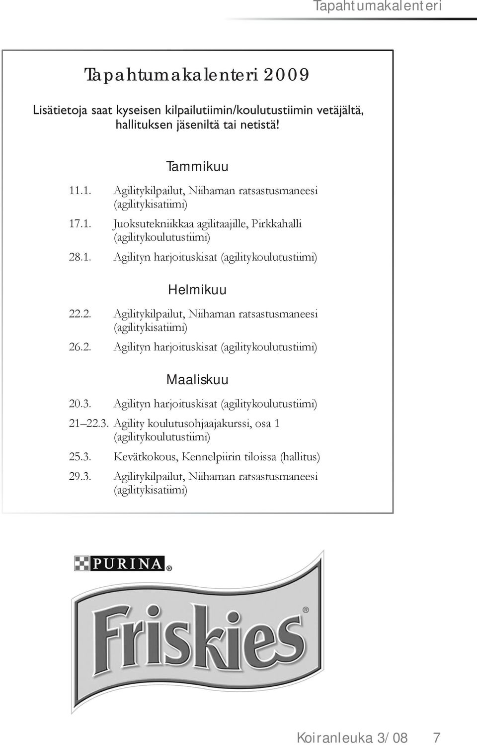 2. Agilitykilpailut, Niihaman ratsastusmaneesi (agilitykisatiimi) 26.2. Agilityn harjoituskisat (agilitykoulutustiimi) Maaliskuu 20.3. Agilityn harjoituskisat (agilitykoulutustiimi) 21 22.