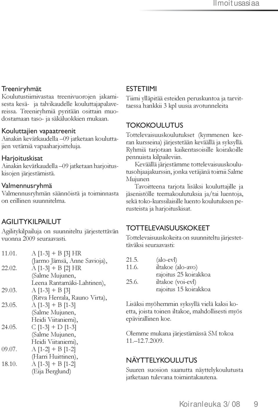 Valmennusryhmä Valmennusryhmän säännöistä ja toiminnasta on erillinen suunnitelma. AGILITYKILPAILUT Agilitykilpailuja on suunniteltu järjestettävän vuonna 2009 seuraavasti. 11.01.