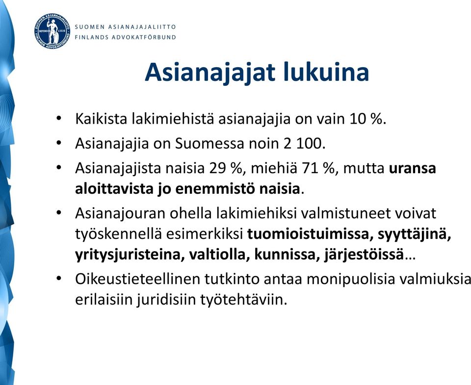 Asianajouran ohella lakimiehiksi valmistuneet voivat työskennellä esimerkiksi tuomioistuimissa, syyttäjinä,