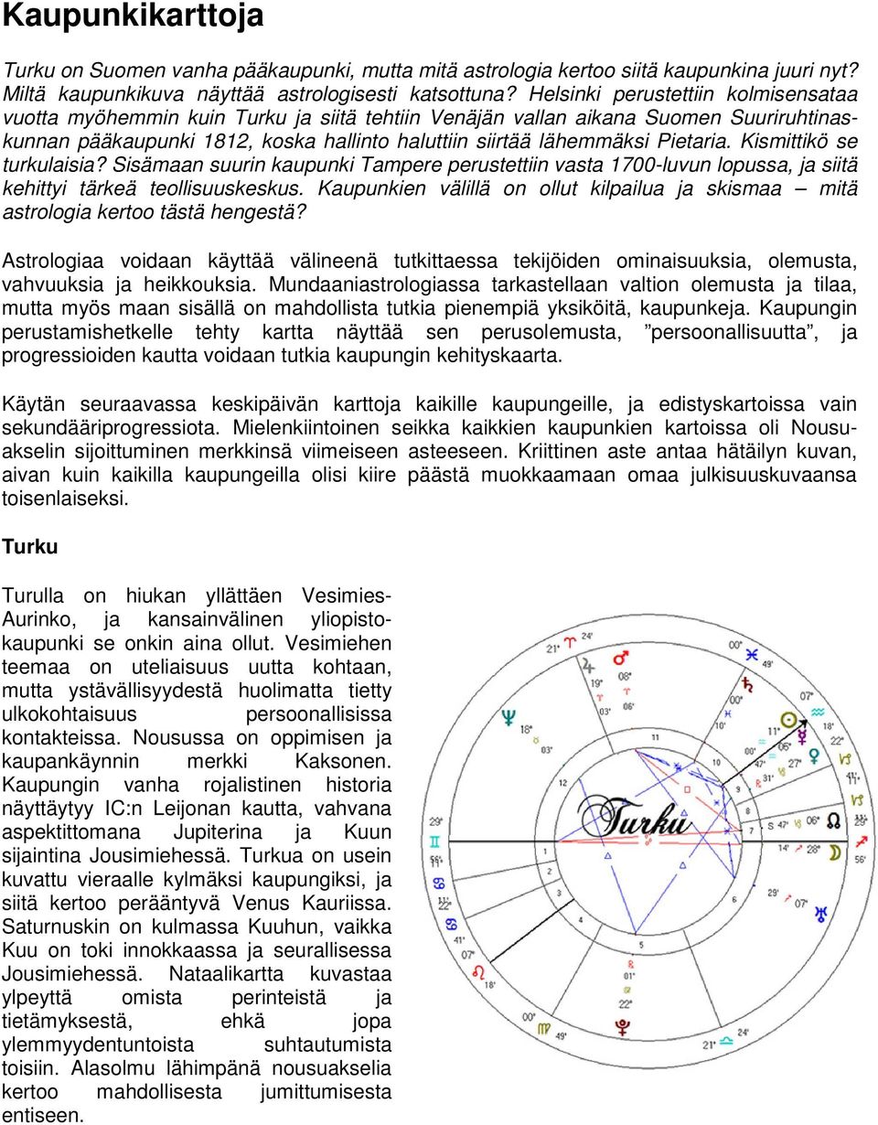 Pietaria. Kismittikö se turkulaisia? Sisämaan suurin kaupunki Tampere perustettiin vasta 1700-luvun lopussa, ja siitä kehittyi tärkeä teollisuuskeskus.