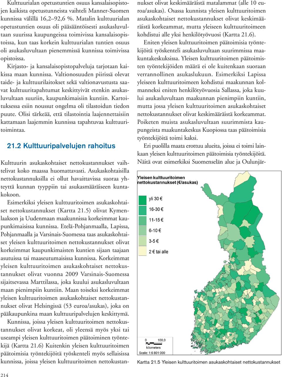 pienemmissä kunnissa toimivissa opistoissa. Kirjasto- ja kansalaisopistopalveluja tarjotaan kaikissa maan kunnissa.