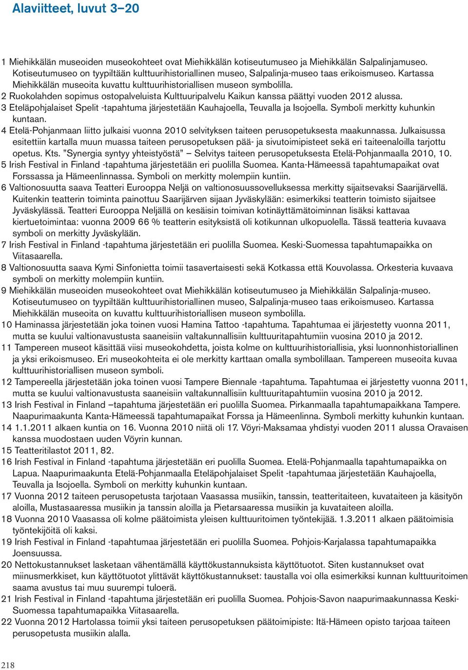 2 Ruokolahden sopimus ostopalveluista Kulttuuripalvelu Kaikun kanssa päättyi vuoden 2012 alussa. 3 Eteläpohjalaiset Spelit -tapahtuma järjestetään Kauhajoella, Teuvalla ja Isojoella.