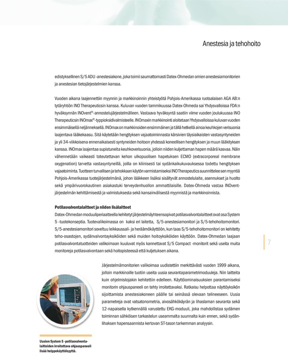 Kuluvan vuoden tammikuussa Datex-Ohmeda sai Yhdysvalloissa FDA:n hyväksynnän INOvent -annostelujärjestelmälleen.