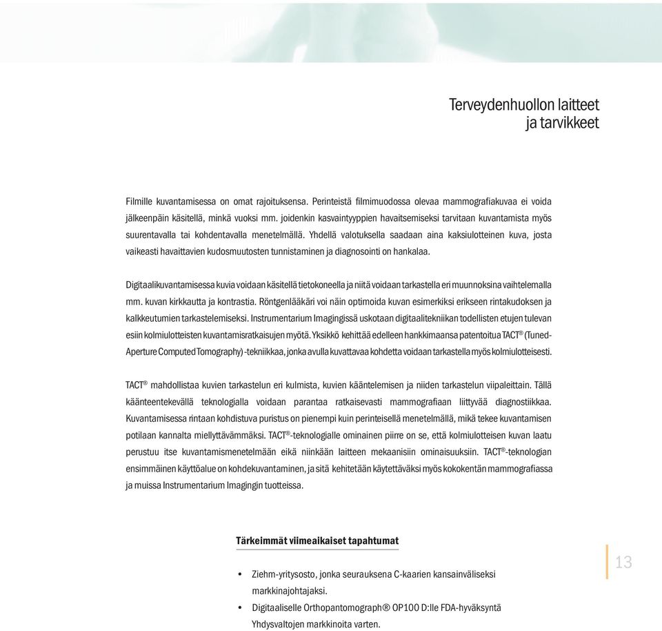 Yhdellä valotuksella saadaan aina kaksiulotteinen kuva, josta vaikeasti havaittavien kudosmuutosten tunnistaminen ja diagnosointi on hankalaa.