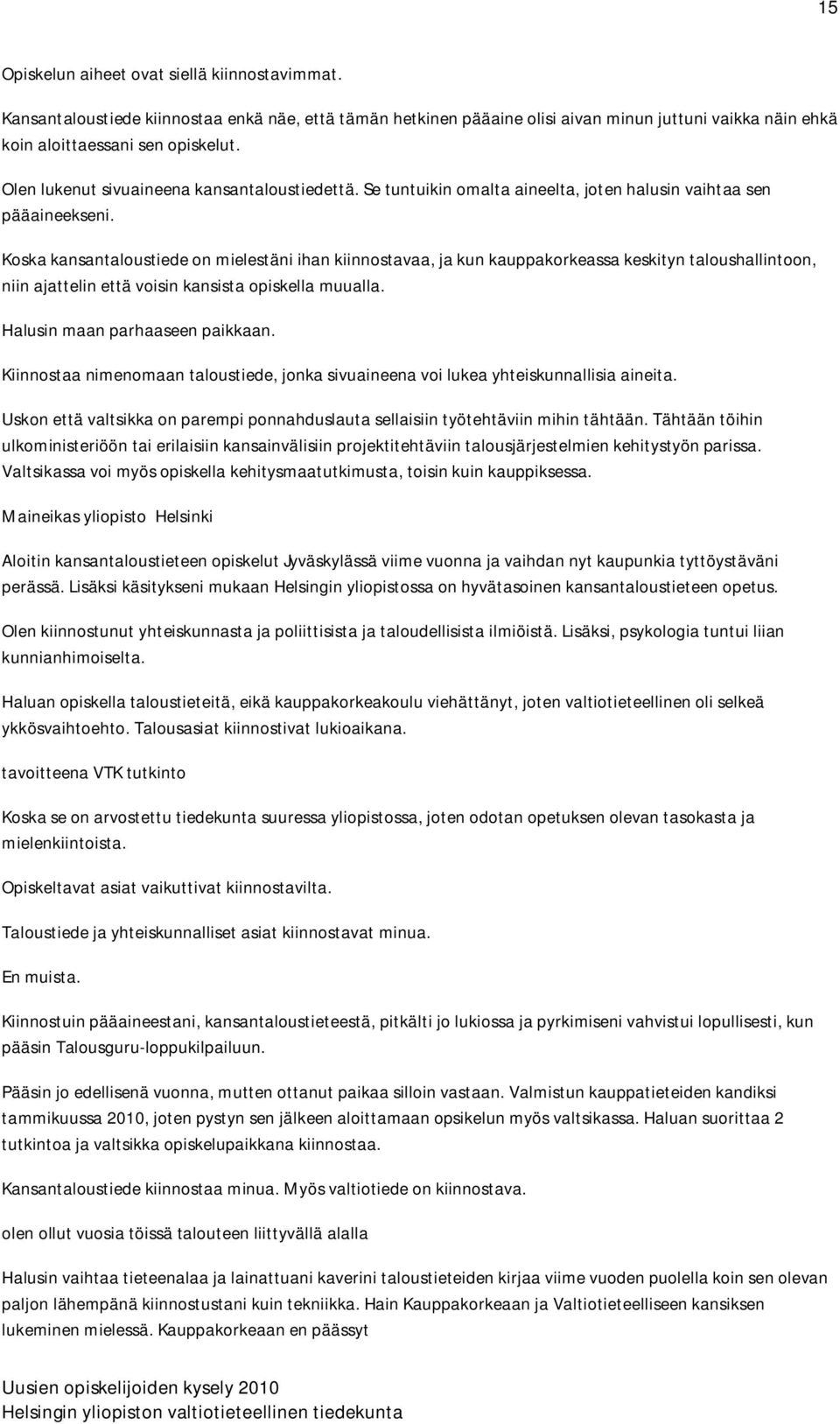 Koska kansantaloustiede on mielestäni ihan kiinnostavaa, ja kun kauppakorkeassa keskityn taloushallintoon, niin ajattelin että voisin kansista opiskella muualla. Halusin maan parhaaseen paikkaan.