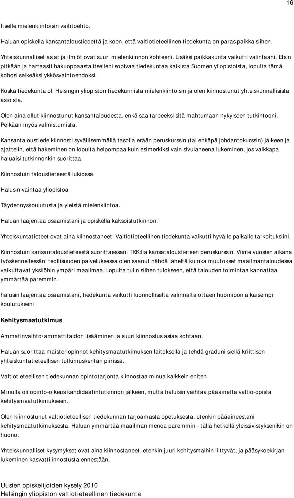 Etsin pitkään ja hartaasti hakuoppaasta itselleni sopivaa tiedekuntaa kaikista Suomen yliopistoista, lopulta tämä kohosi selkeäksi ykkösvaihtoehdoksi.