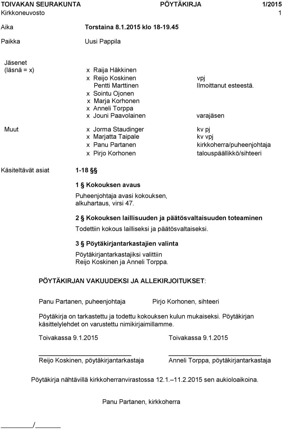 varajäsen Muut x Jorma Staudinger kv pj x Marjatta Taipale kv vpj x Panu Partanen kirkkoherra/puheenjohtaja x Pirjo Korhonen talouspäällikkö/sihteeri Käsiteltävät asiat 1-18 1 Kokouksen avaus