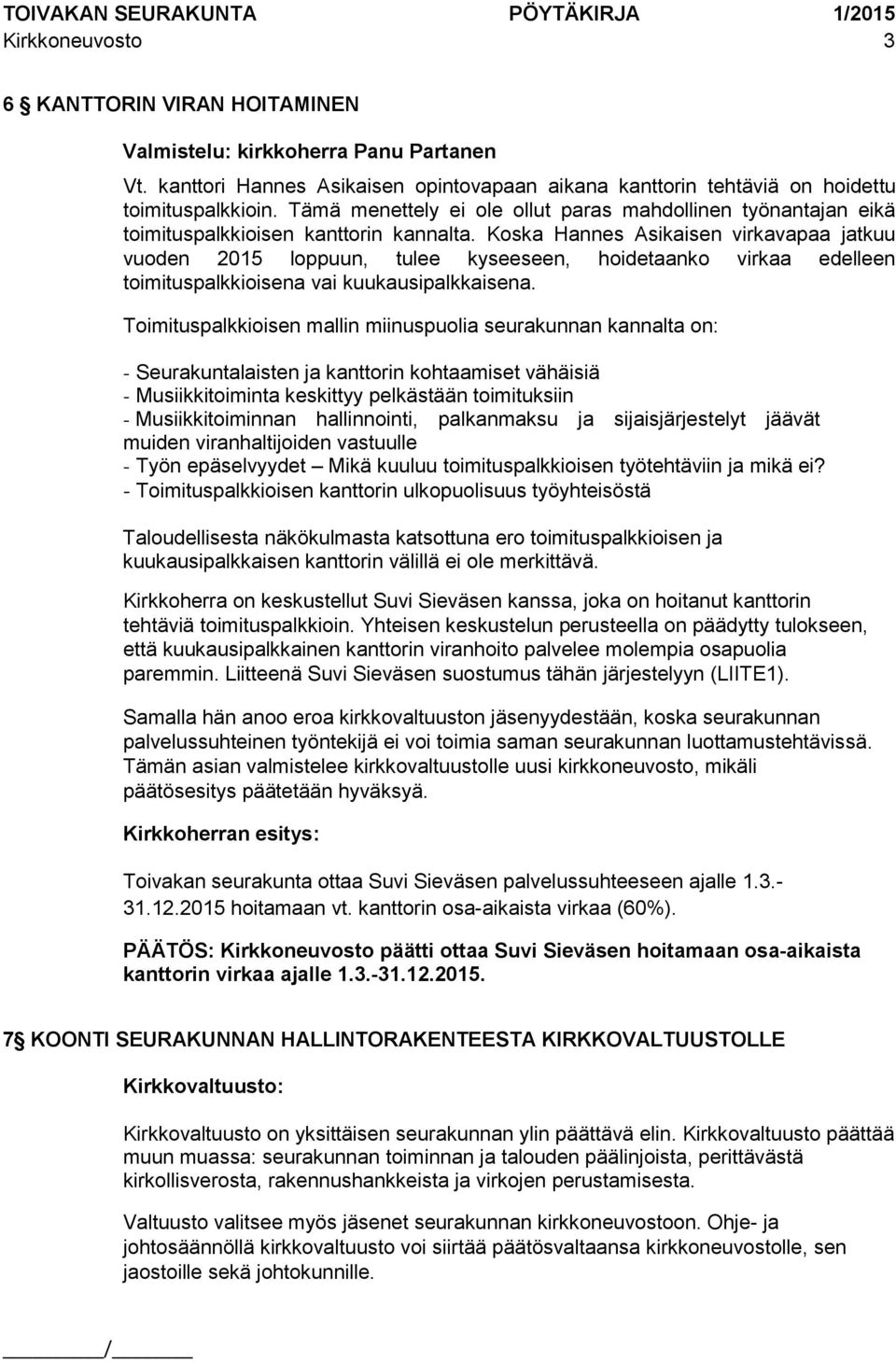 Koska Hannes Asikaisen virkavapaa jatkuu vuoden 2015 loppuun, tulee kyseeseen, hoidetaanko virkaa edelleen toimituspalkkioisena vai kuukausipalkkaisena.