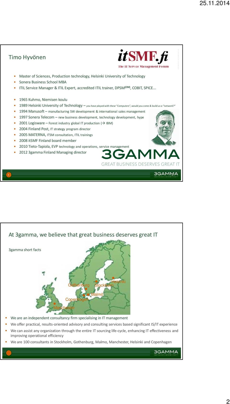 1994 Manusoft manufacturing SW development & international sales management 1997 Sonera Telecom new business development, technology development, hype 2001 Logisware Forest industry global IT