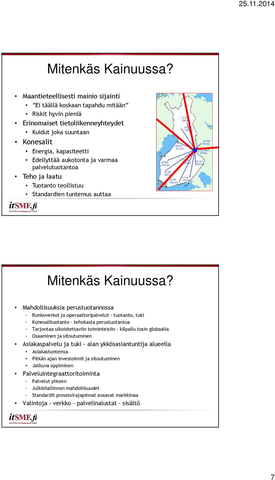 varmaa palvelutuotantoa Teho ja laatu Tuotanto teollistuu Standardien tuntemus auttaa  Mahdollisuuksia perustuotannossa Runkoverkot ja operaattoripalvelut tuotanto, tuki Konesalituotanto tehokasta