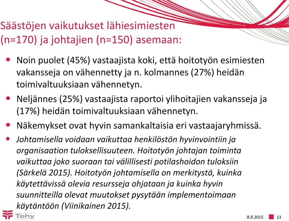 Näkemykset ovat hyvin samankaltaisia eri vastaajaryhmissä. Johtamisella voidaan vaikuttaa henkilöstön hyvinvointiin ja organisaation tuloksellisuuteen.