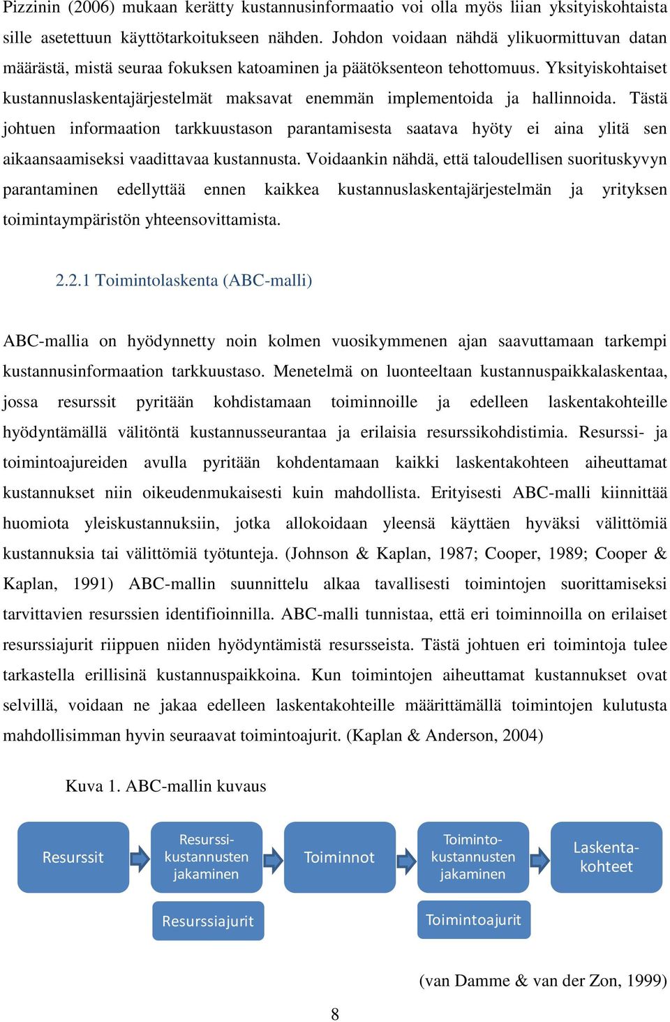 Yksityiskohtaiset kustannuslaskentajärjestelmät maksavat enemmän implementoida ja hallinnoida.