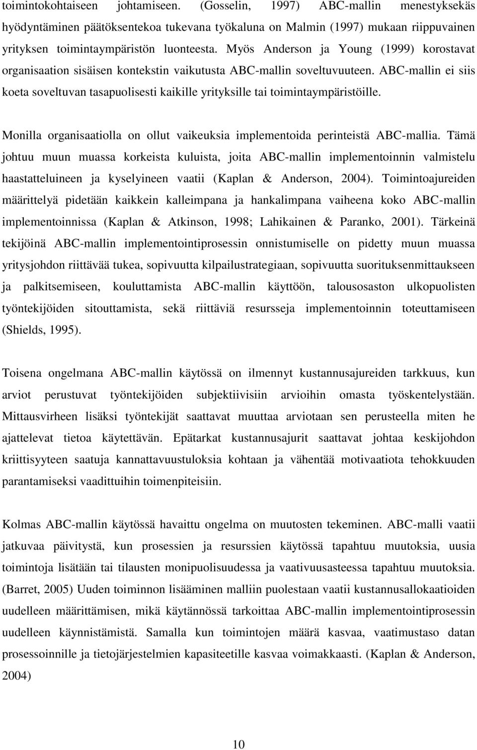 ABC-mallin ei siis koeta soveltuvan tasapuolisesti kaikille yrityksille tai toimintaympäristöille. Monilla organisaatiolla on ollut vaikeuksia implementoida perinteistä ABC-mallia.
