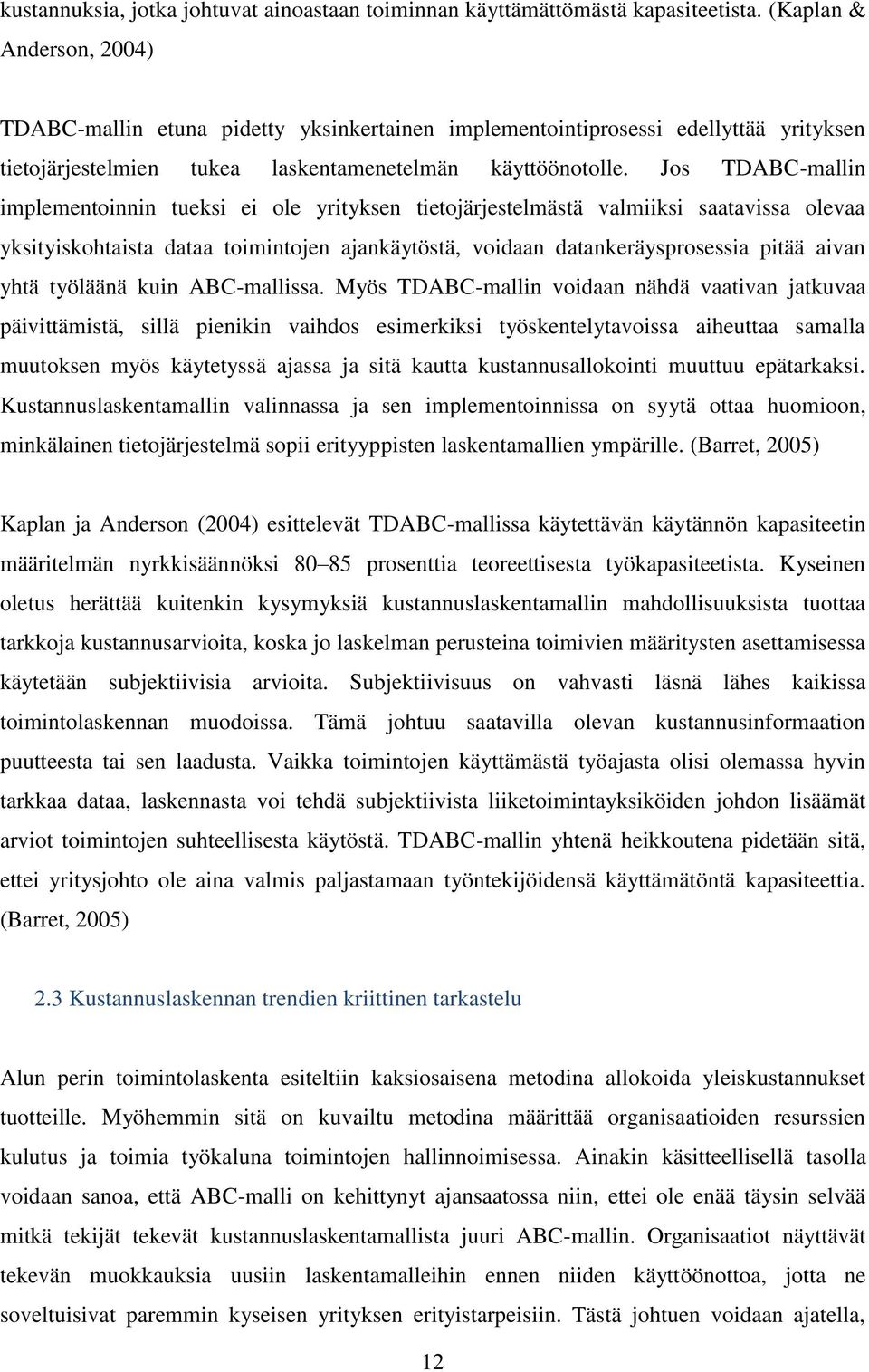 Jos TDABC-mallin implementoinnin tueksi ei ole yrityksen tietojärjestelmästä valmiiksi saatavissa olevaa yksityiskohtaista dataa toimintojen ajankäytöstä, voidaan datankeräysprosessia pitää aivan