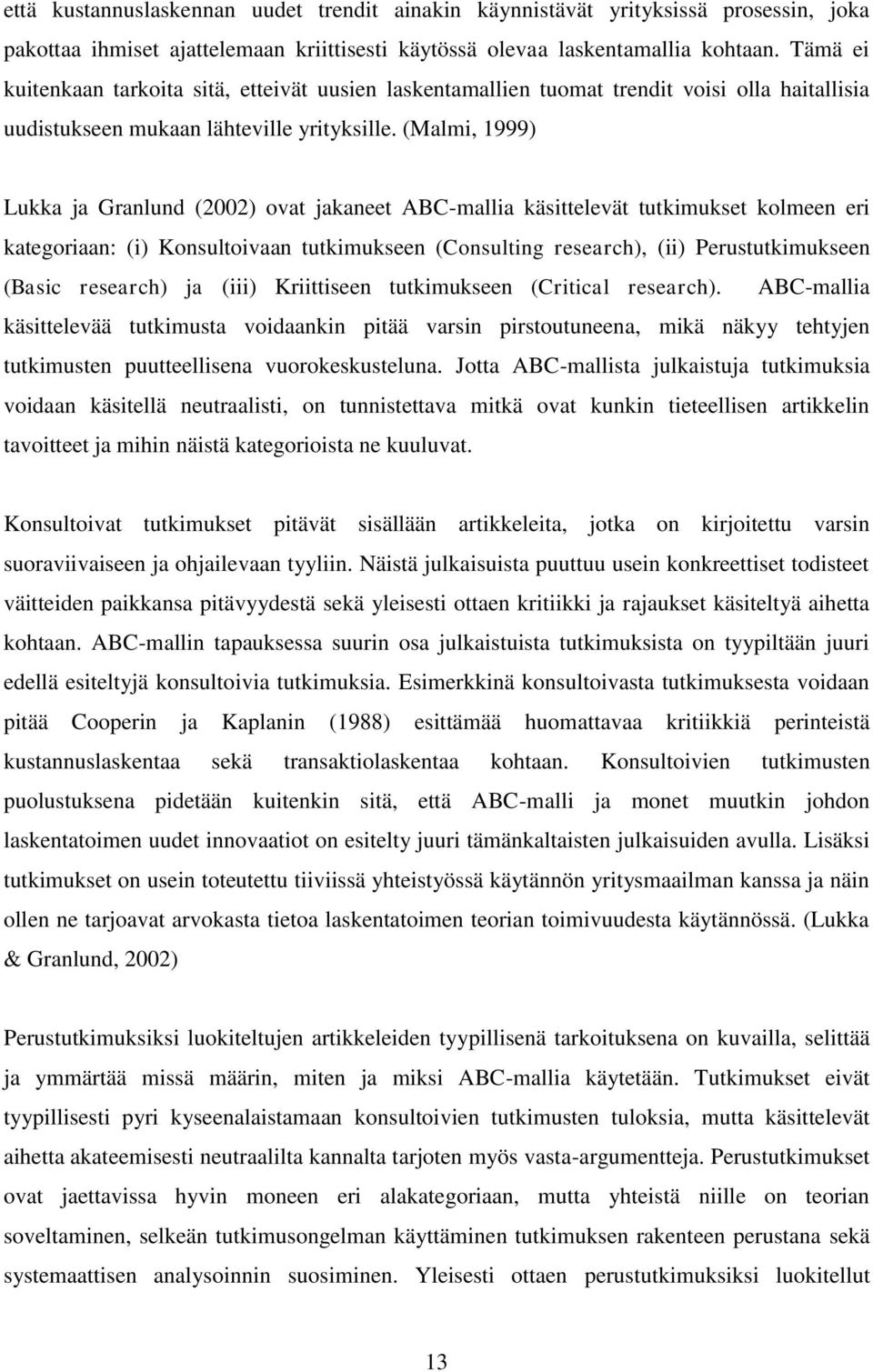 (Malmi, 1999) Lukka ja Granlund (2002) ovat jakaneet ABC-mallia käsittelevät tutkimukset kolmeen eri kategoriaan: (i) Konsultoivaan tutkimukseen (Consulting research), (ii) Perustutkimukseen (Basic