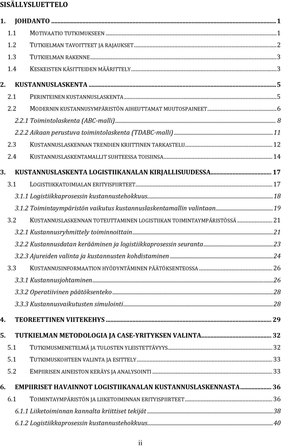 .. 11 2.3 KUSTANNUSLASKENNAN TRENDIEN KRIITTINEN TARKASTELU... 12 2.4 KUSTANNUSLASKENTAMALLIT SUHTEESSA TOISIINSA... 14 3. KUSTANNUSLASKENTA LOGISTIIKANALAN KIRJALLISUUDESSA... 17 3.