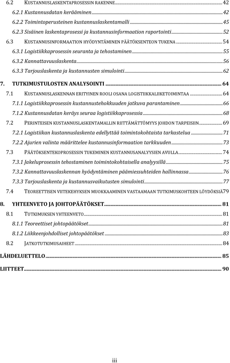 .. 62 7. TUTKIMUSTULOSTEN ANALYSOINTI... 64 7.1 KUSTANNUSLASKENNAN ERITYINEN ROOLI OSANA LOGISTIIKKALIIKETOIMINTAA... 64 7.1.1 Logistiikkaprosessin kustannustehokkuuden jatkuva parantaminen... 66 7.1.2 Kustannusdatan keräys seuraa logistiikkaprosessia.