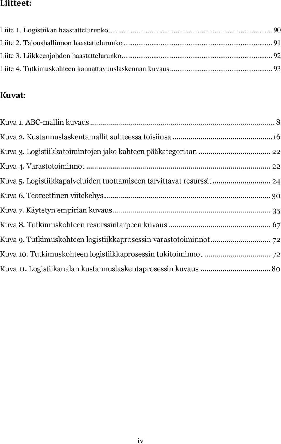 Logistiikkatoimintojen jako kahteen pääkategoriaan... 22 Kuva 4. Varastotoiminnot... 22 Kuva 5. Logistiikkapalveluiden tuottamiseen tarvittavat resurssit... 24 Kuva 6. Teoreettinen viitekehys.