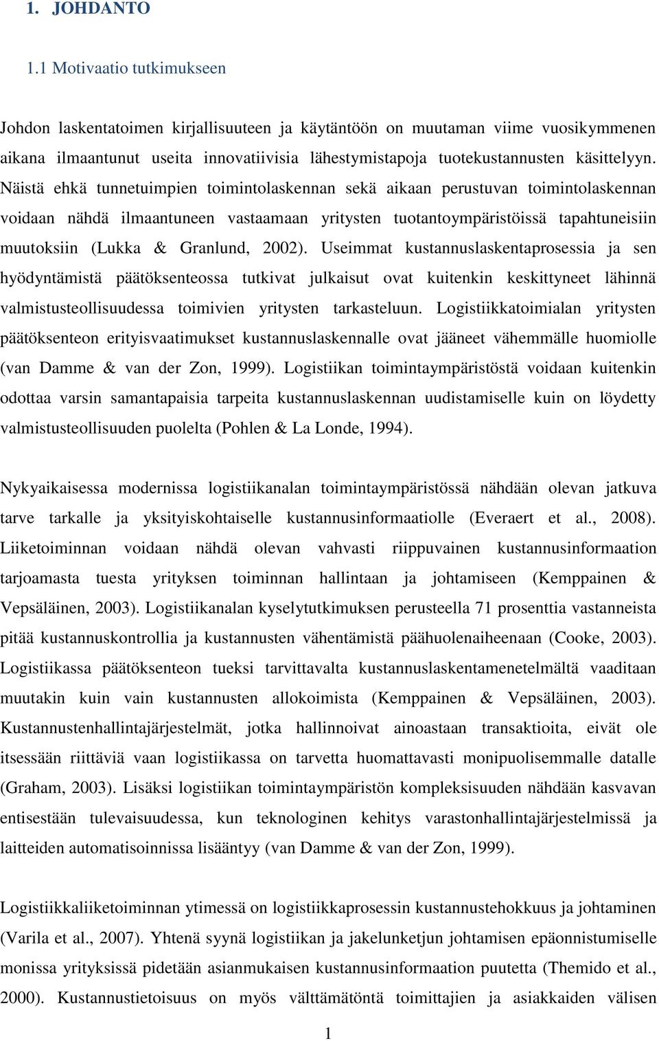 Näistä ehkä tunnetuimpien toimintolaskennan sekä aikaan perustuvan toimintolaskennan voidaan nähdä ilmaantuneen vastaamaan yritysten tuotantoympäristöissä tapahtuneisiin muutoksiin (Lukka & Granlund,