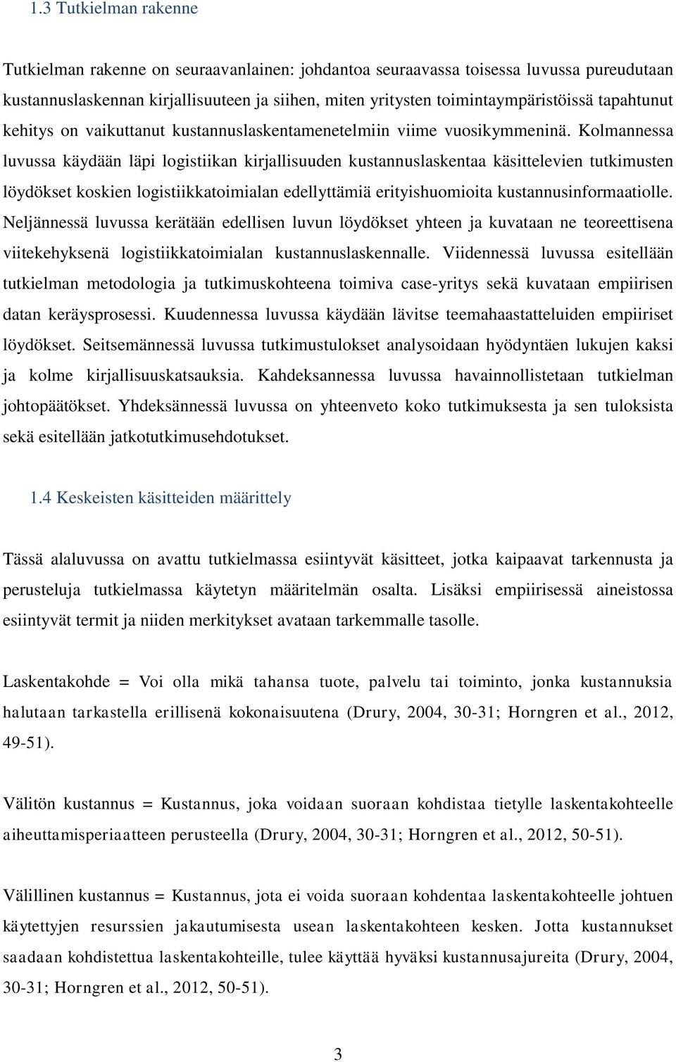 Kolmannessa luvussa käydään läpi logistiikan kirjallisuuden kustannuslaskentaa käsittelevien tutkimusten löydökset koskien logistiikkatoimialan edellyttämiä erityishuomioita kustannusinformaatiolle.