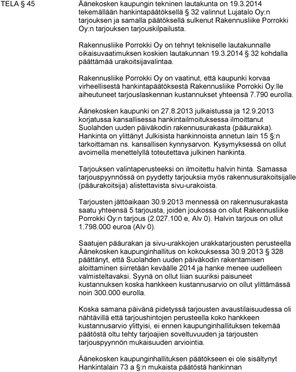Rakennusliike Porrokki Oy on tehnyt tekniselle lautakunnalle oikaisuvaatimuksen koskien lautakunnan 19.3.2014 32 kohdalla päättämää urakoitsijavalintaa.