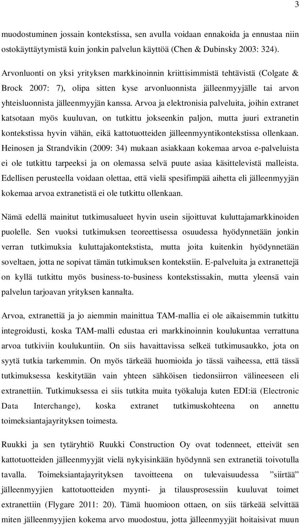 Arvoa ja elektronisia palveluita, joihin extranet katsotaan myös kuuluvan, on tutkittu jokseenkin paljon, mutta juuri extranetin kontekstissa hyvin vähän, eikä kattotuotteiden