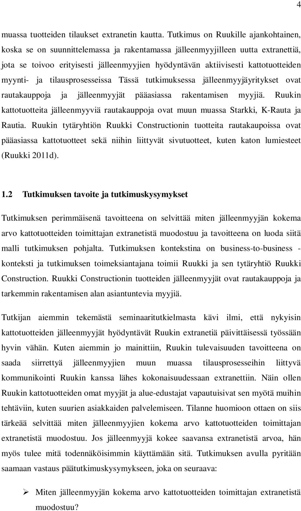 kattotuotteiden myynti- ja tilausprosesseissa Tässä tutkimuksessa jälleenmyyjäyritykset ovat rautakauppoja ja jälleenmyyjät pääasiassa rakentamisen myyjiä.