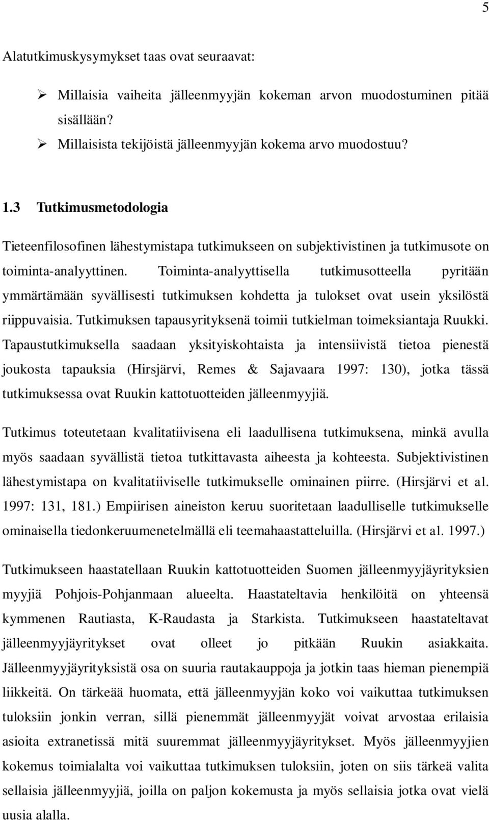 Toiminta-analyyttisella tutkimusotteella pyritään ymmärtämään syvällisesti tutkimuksen kohdetta ja tulokset ovat usein yksilöstä riippuvaisia.