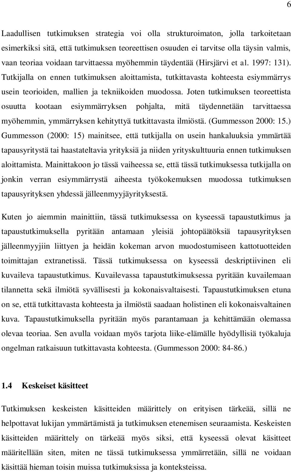 Joten tutkimuksen teoreettista osuutta kootaan esiymmärryksen pohjalta, mitä täydennetään tarvittaessa myöhemmin, ymmärryksen kehityttyä tutkittavasta ilmiöstä. (Gummesson 2000: 15.