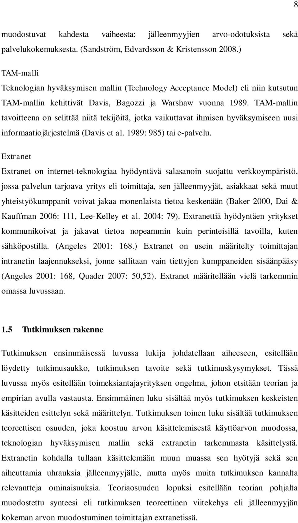 TAM-mallin tavoitteena on selittää niitä tekijöitä, jotka vaikuttavat ihmisen hyväksymiseen uusi informaatiojärjestelmä (Davis et al. 1989: 985) tai e-palvelu.