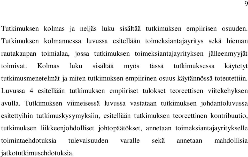 Kolmas luku sisältää myös tässä tutkimuksessa käytetyt tutkimusmenetelmät ja miten tutkimuksen empiirinen osuus käytännössä toteutettiin.