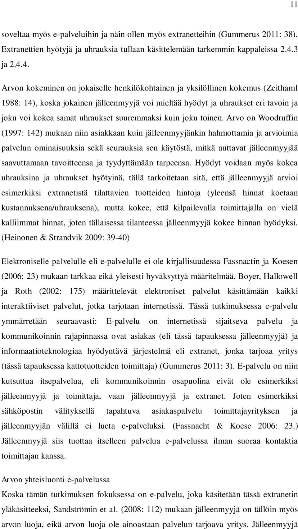 4. Arvon kokeminen on jokaiselle henkilökohtainen ja yksilöllinen kokemus (Zeithaml 1988: 14), koska jokainen jälleenmyyjä voi mieltää hyödyt ja uhraukset eri tavoin ja joku voi kokea samat uhraukset