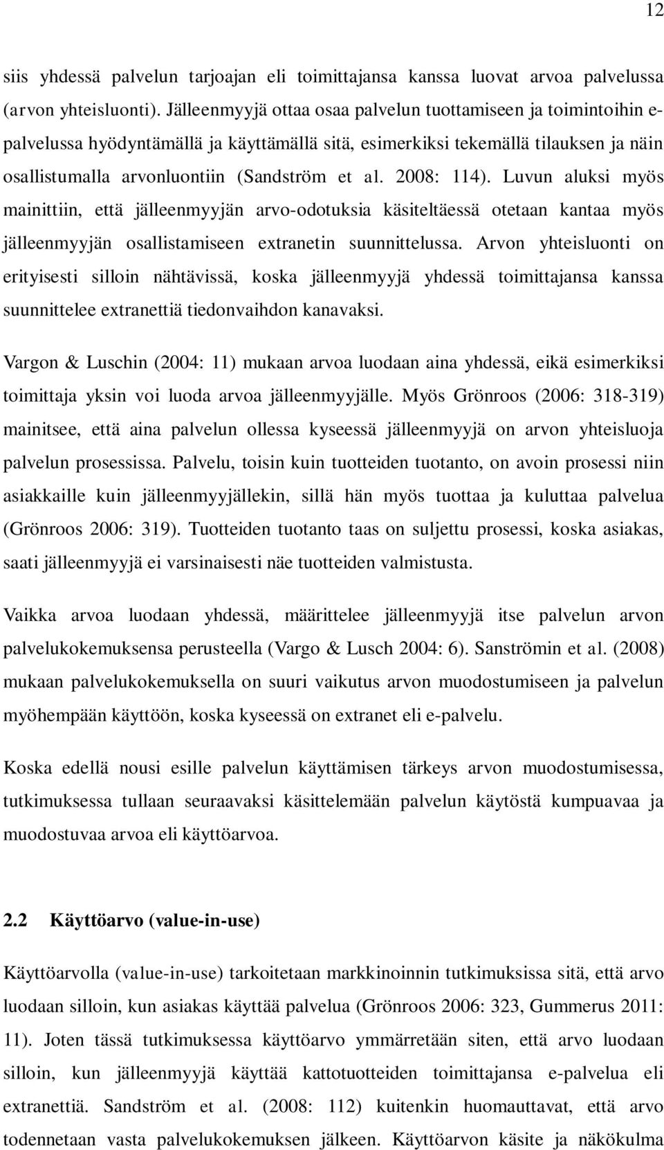 2008: 114). Luvun aluksi myös mainittiin, että jälleenmyyjän arvo-odotuksia käsiteltäessä otetaan kantaa myös jälleenmyyjän osallistamiseen extranetin suunnittelussa.