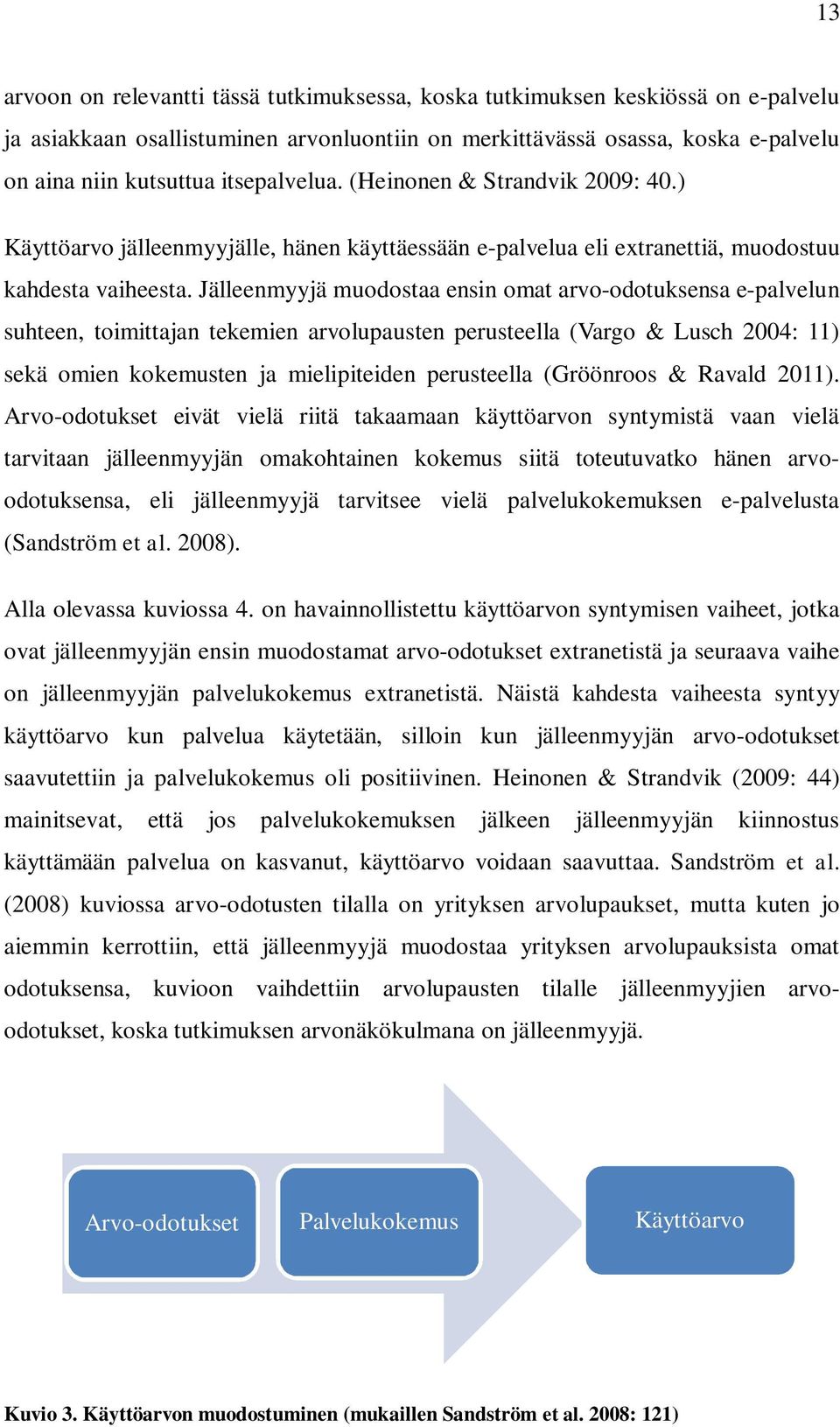 Jälleenmyyjä muodostaa ensin omat arvo-odotuksensa e-palvelun suhteen, toimittajan tekemien arvolupausten perusteella (Vargo & Lusch 2004: 11) sekä omien kokemusten ja mielipiteiden perusteella