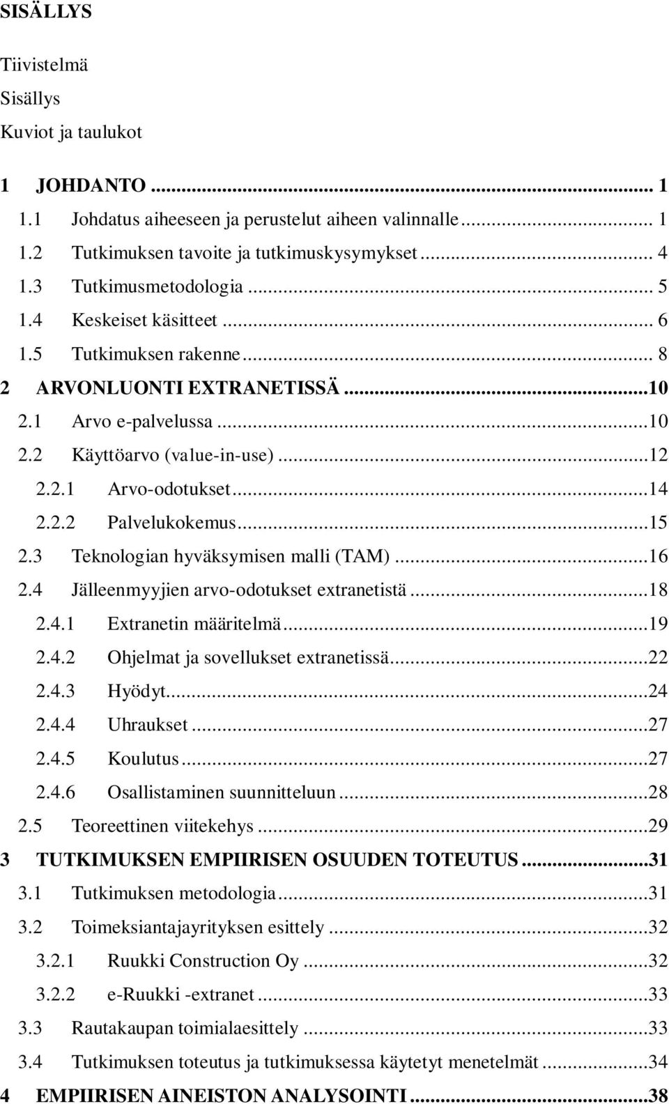 ..15 2.3 Teknologian hyväksymisen malli (TAM)...16 2.4 Jälleenmyyjien arvo-odotukset extranetistä...18 2.4.1 Extranetin määritelmä...19 2.4.2 Ohjelmat ja sovellukset extranetissä...22 2.4.3 Hyödyt.