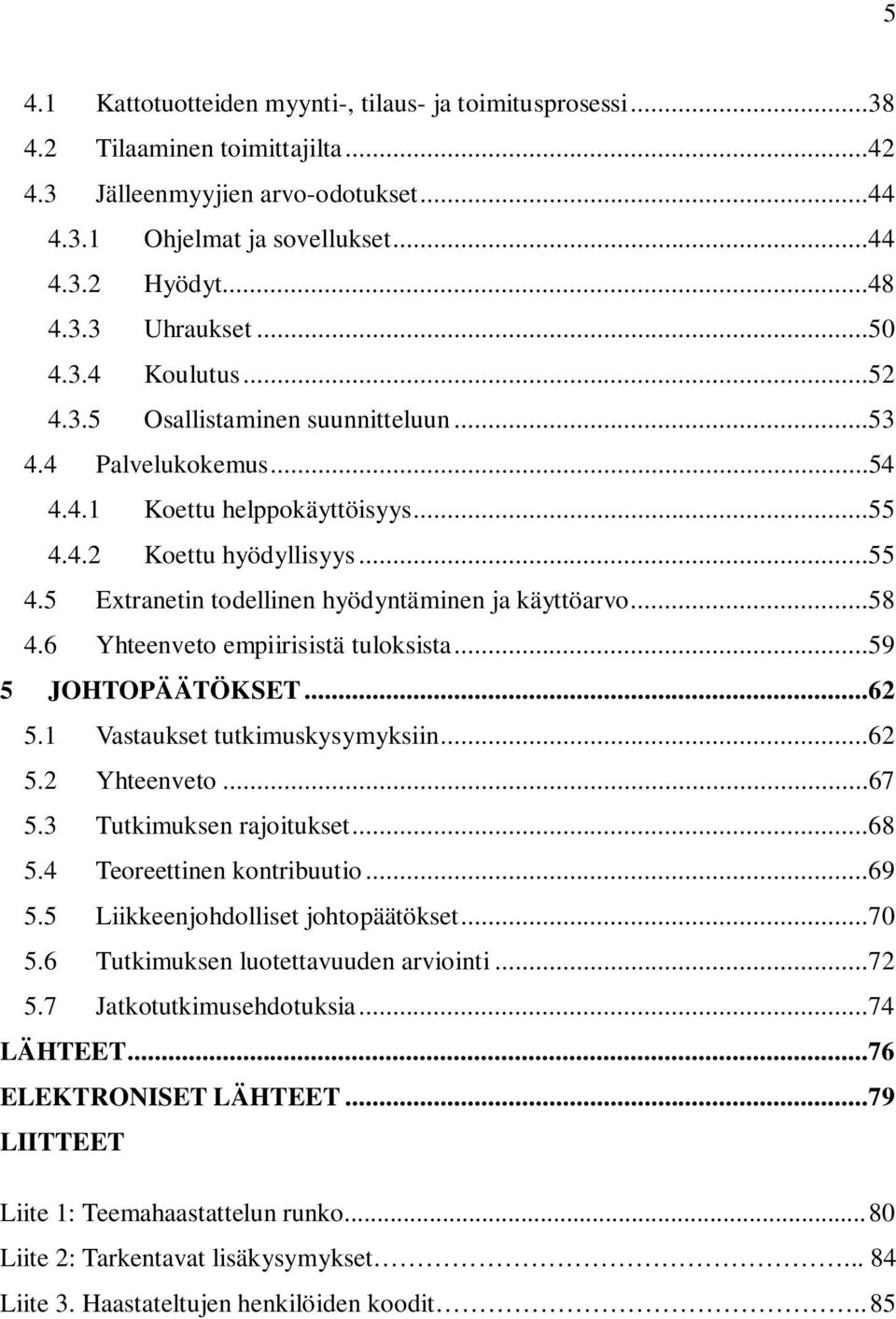 ..58 4.6 Yhteenveto empiirisistä tuloksista...59 5 JOHTOPÄÄTÖKSET...62 5.1 Vastaukset tutkimuskysymyksiin...62 5.2 Yhteenveto...67 5.3 Tutkimuksen rajoitukset...68 5.4 Teoreettinen kontribuutio...69 5.