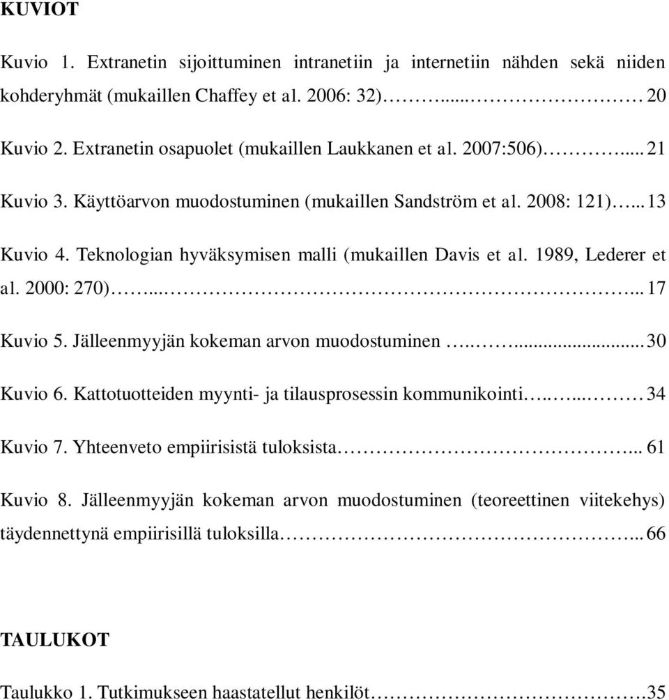 Teknologian hyväksymisen malli (mukaillen Davis et al. 1989, Lederer et al. 2000: 270)...... 17 Kuvio 5. Jälleenmyyjän kokeman arvon muodostuminen..... 30 Kuvio 6.