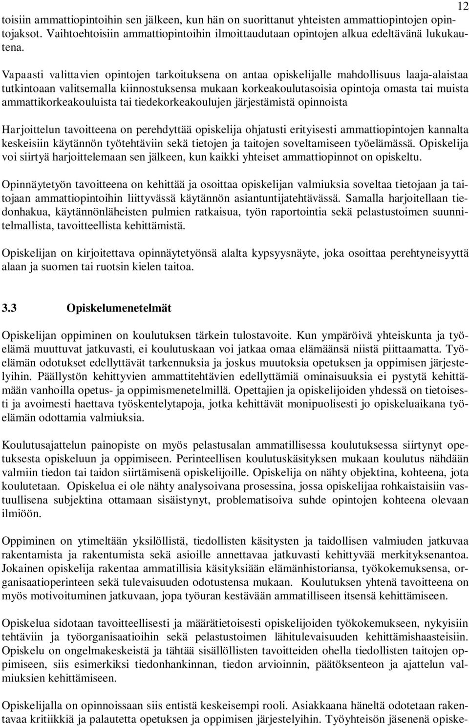 ammattikorkeakouluista tai tiedekorkeakoulujen järjestämistä opinnoista Harjoittelun tavoitteena on perehdyttää opiskelija ohjatusti erityisesti ammattiopintojen kannalta keskeisiin käytännön