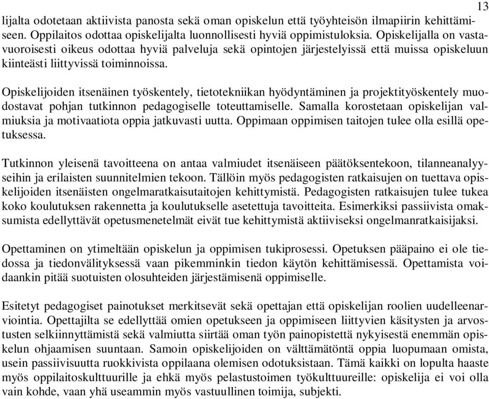 Opiskelijoiden itsenäinen työskentely, tietotekniikan hyödyntäminen ja projektityöskentely muodostavat pohjan tutkinnon pedagogiselle toteuttamiselle.