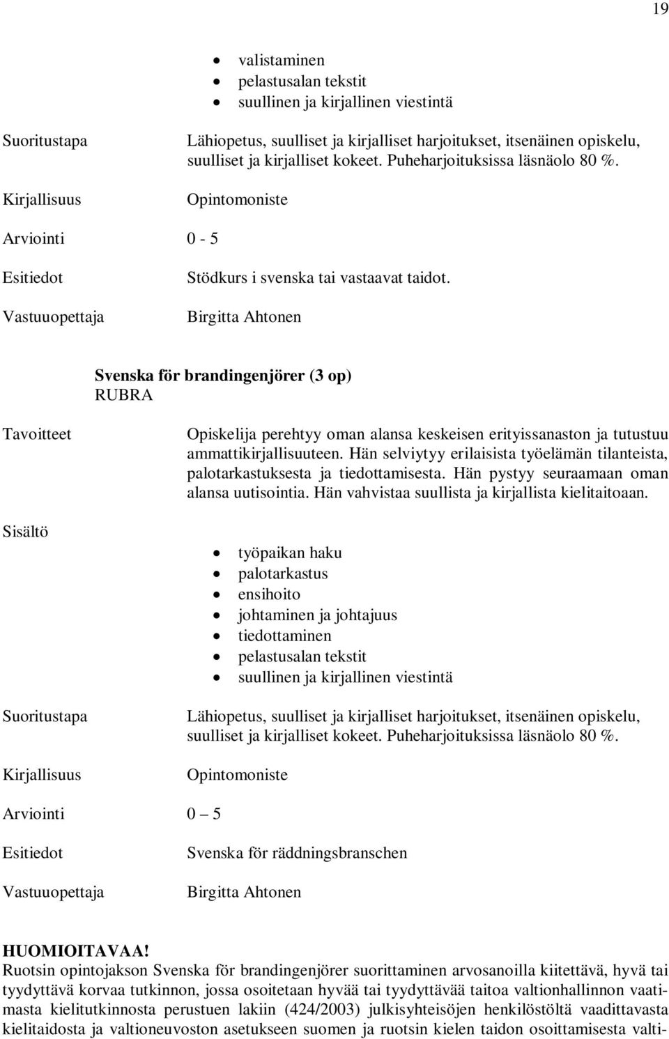 Birgitta Ahtonen Svenska för brandingenjörer (3 op) RUBRA Opiskelija perehtyy oman alansa keskeisen erityissanaston ja tutustuu ammattikirjallisuuteen.