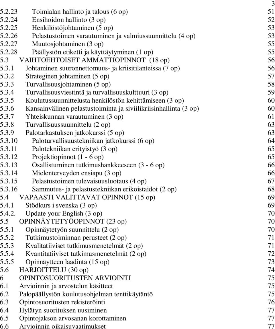 3.3 Turvallisuusjohtaminen (5 op) 58 5.3.4 Turvallisuusviestintä ja turvallisuuskulttuuri (3 op) 59 5.3.5 Koulutussuunnittelusta henkilöstön kehittämiseen (3 op) 60 5.3.6 Kansainvälinen pelastustoiminta ja siviilikriisinhallinta (3 op) 60 5.