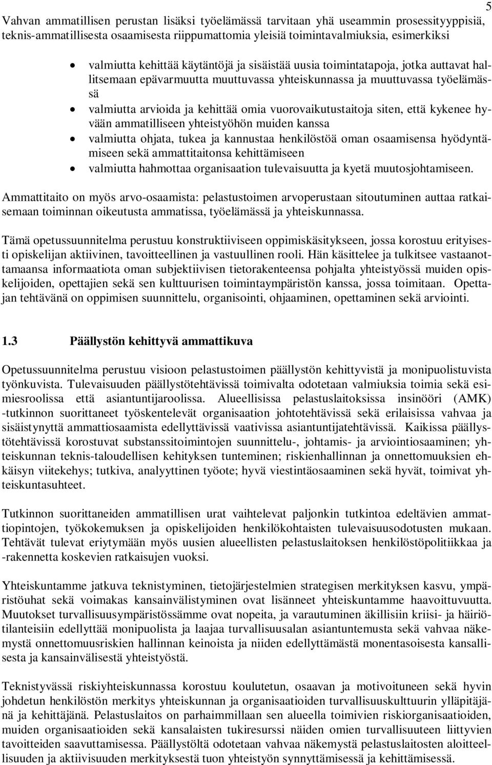 vuorovaikutustaitoja siten, että kykenee hyvään ammatilliseen yhteistyöhön muiden kanssa valmiutta ohjata, tukea ja kannustaa henkilöstöä oman osaamisensa hyödyntämiseen sekä ammattitaitonsa