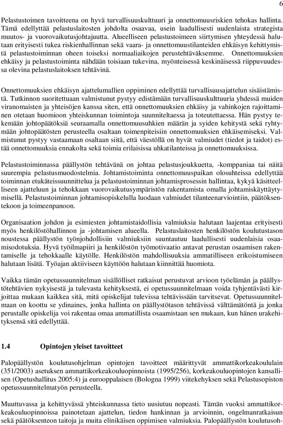 Alueelliseen pelastustoimeen siirtymisen yhteydessä halutaan erityisesti tukea riskienhallinnan sekä vaara- ja onnettomuustilanteiden ehkäisyn kehittymistä pelastustoiminnan oheen toiseksi