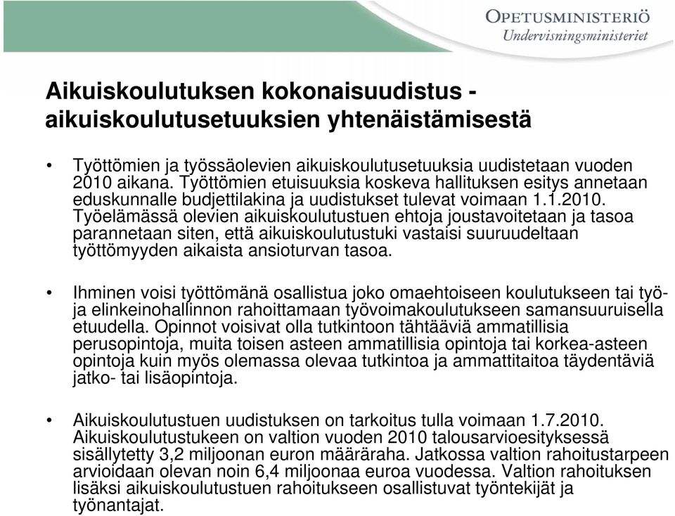 Työelämässä olevien aikuiskoulutustuen ehtoja joustavoitetaan ja tasoa parannetaan siten, että aikuiskoulutustuki vastaisi suuruudeltaan työttömyyden aikaista ansioturvan tasoa.