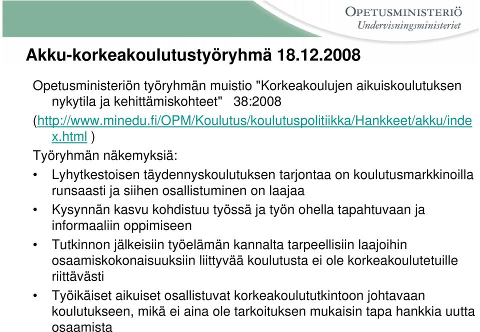 html ) Työryhmän näkemyksiä: Lyhytkestoisen täydennyskoulutuksen tarjontaa on koulutusmarkkinoilla runsaasti ja siihen osallistuminen on laajaa Kysynnän kasvu kohdistuu työssä ja työn