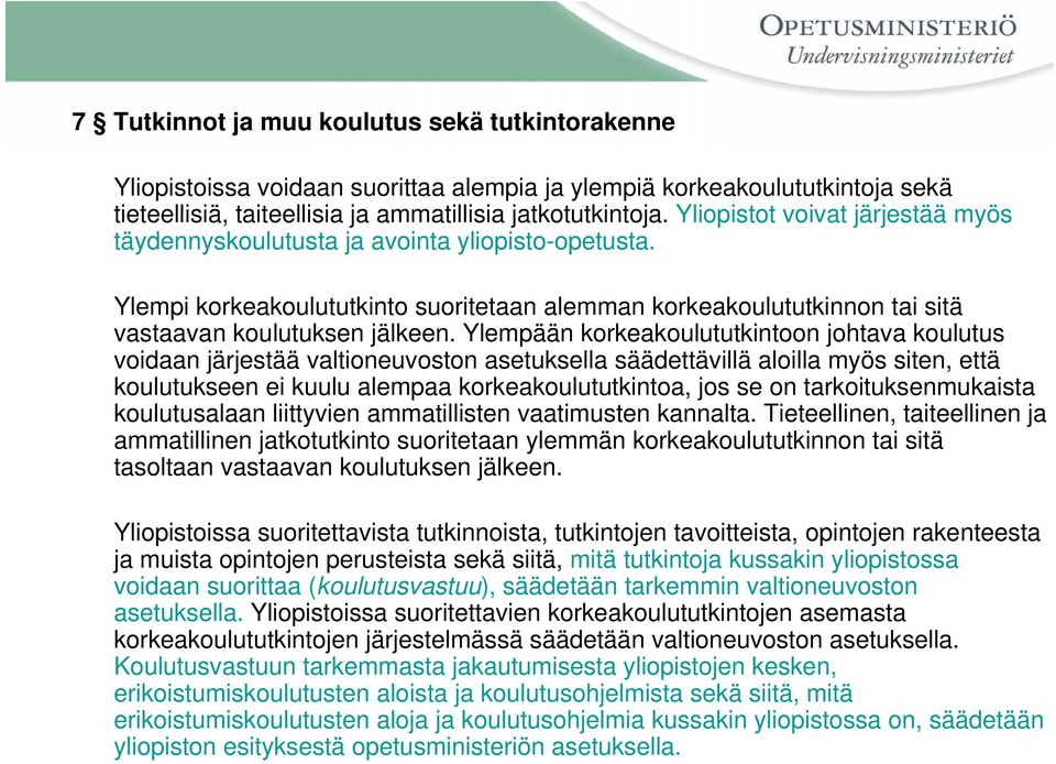 Ylempään korkeakoulututkintoon johtava koulutus voidaan järjestää valtioneuvoston asetuksella säädettävillä aloilla myös siten, että koulutukseen ei kuulu alempaa korkeakoulututkintoa, jos se on