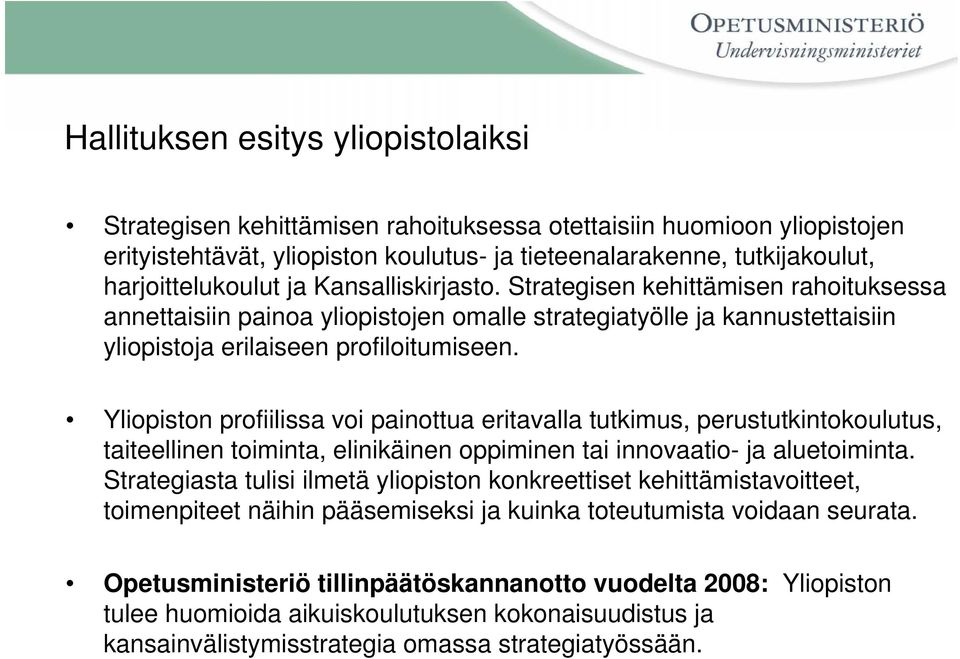 Yliopiston profiilissa voi painottua eritavalla tutkimus, perustutkintokoulutus, taiteellinen toiminta, elinikäinen oppiminen tai innovaatio- ja aluetoiminta.