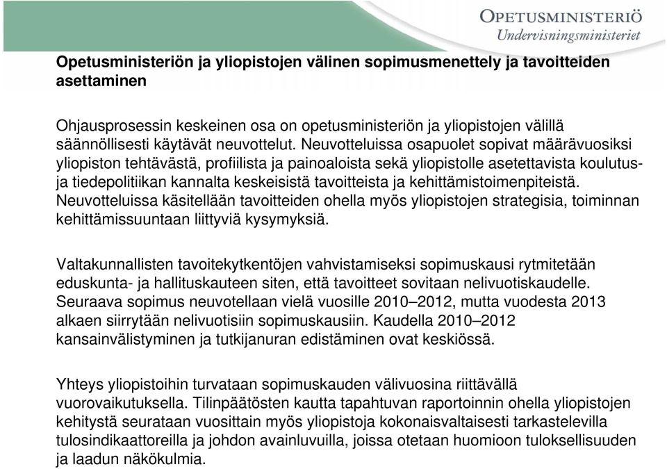 kehittämistoimenpiteistä. Neuvotteluissa käsitellään tavoitteiden ohella myös yliopistojen strategisia, toiminnan kehittämissuuntaan liittyviä kysymyksiä.