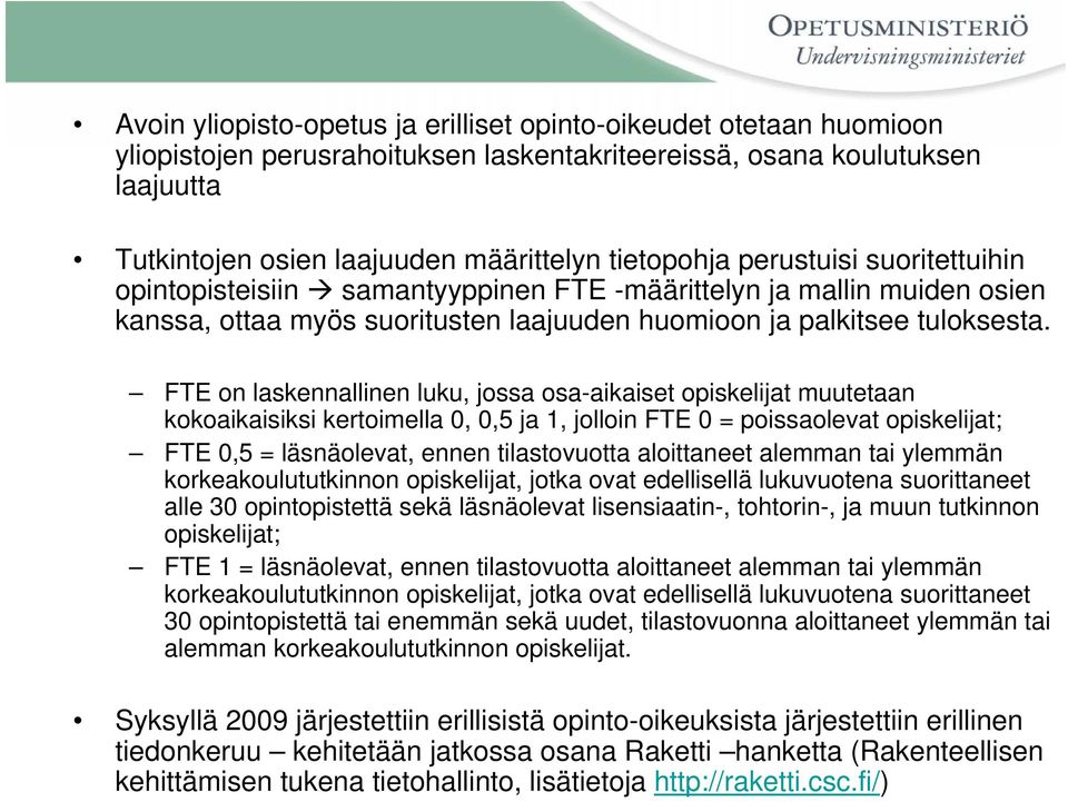 FTE on laskennallinen luku, jossa osa-aikaiset opiskelijat muutetaan kokoaikaisiksi kertoimella 0, 0,5 ja 1, jolloin FTE 0 = poissaolevat opiskelijat; FTE 0,5 = läsnäolevat, ennen tilastovuotta