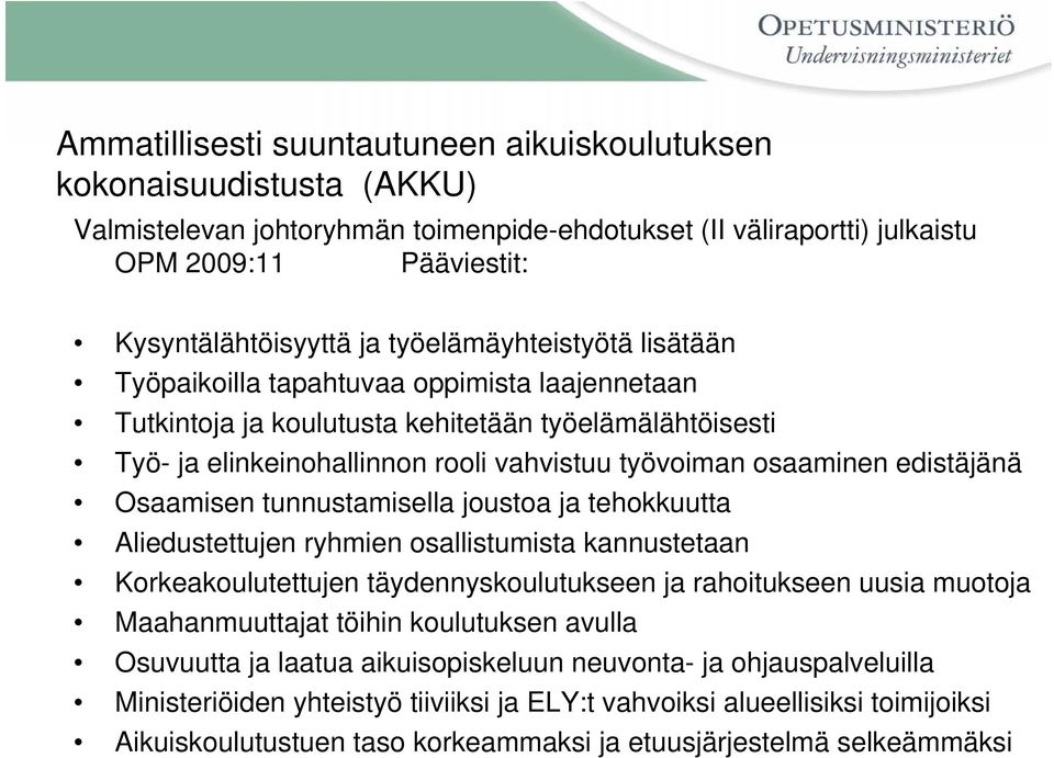 edistäjänä Osaamisen tunnustamisella joustoa ja tehokkuutta Aliedustettujen ryhmien osallistumista kannustetaan Korkeakoulutettujen täydennyskoulutukseen ja rahoitukseen uusia muotoja Maahanmuuttajat